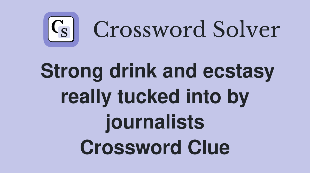 Strong drink and ecstasy really tucked into by journalists Crossword Clue