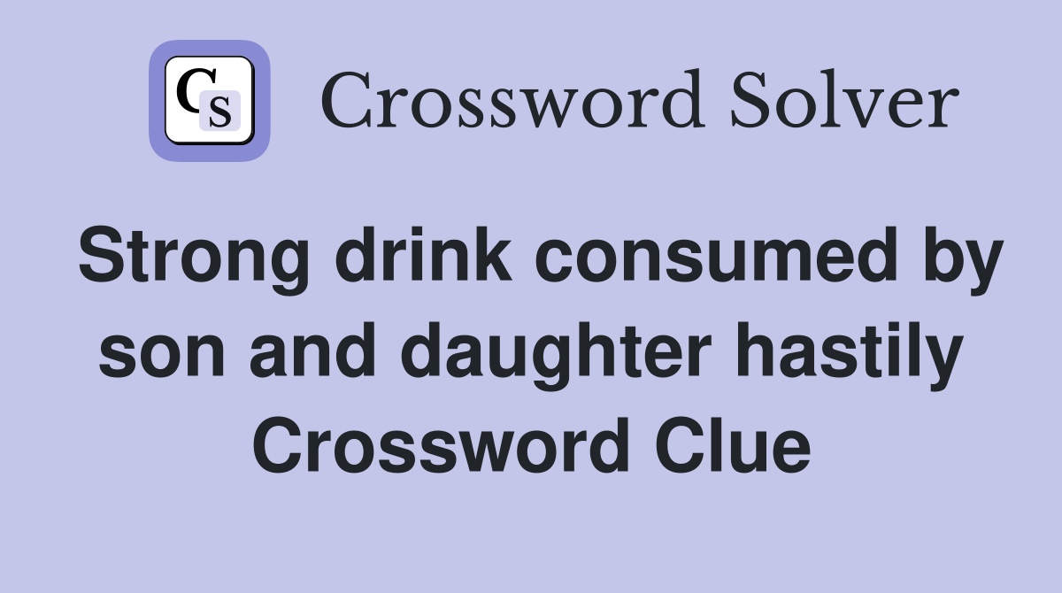 Strong drink consumed by son and daughter hastily Crossword Clue