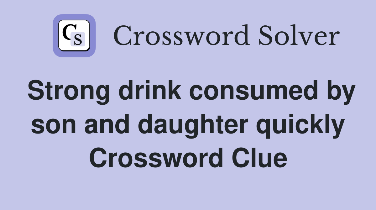 Strong drink consumed by son and daughter quickly Crossword Clue