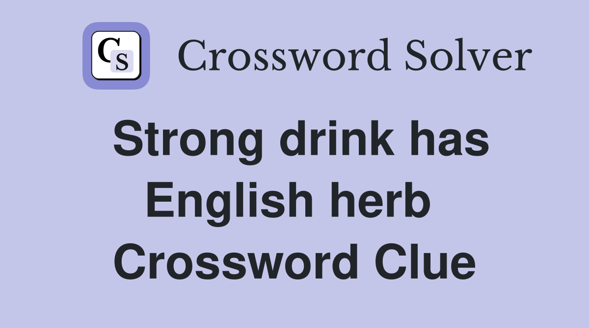 Strong drink has English herb  Crossword Clue
