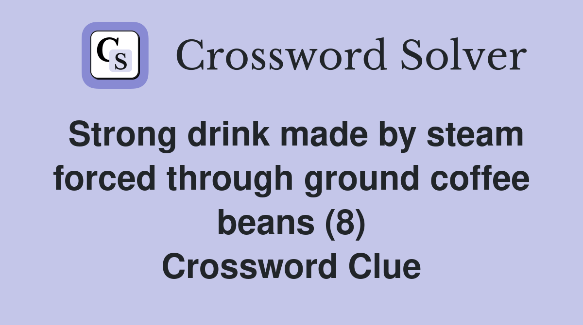 Strong drink made by steam forced through ground coffee beans (8) Crossword Clue