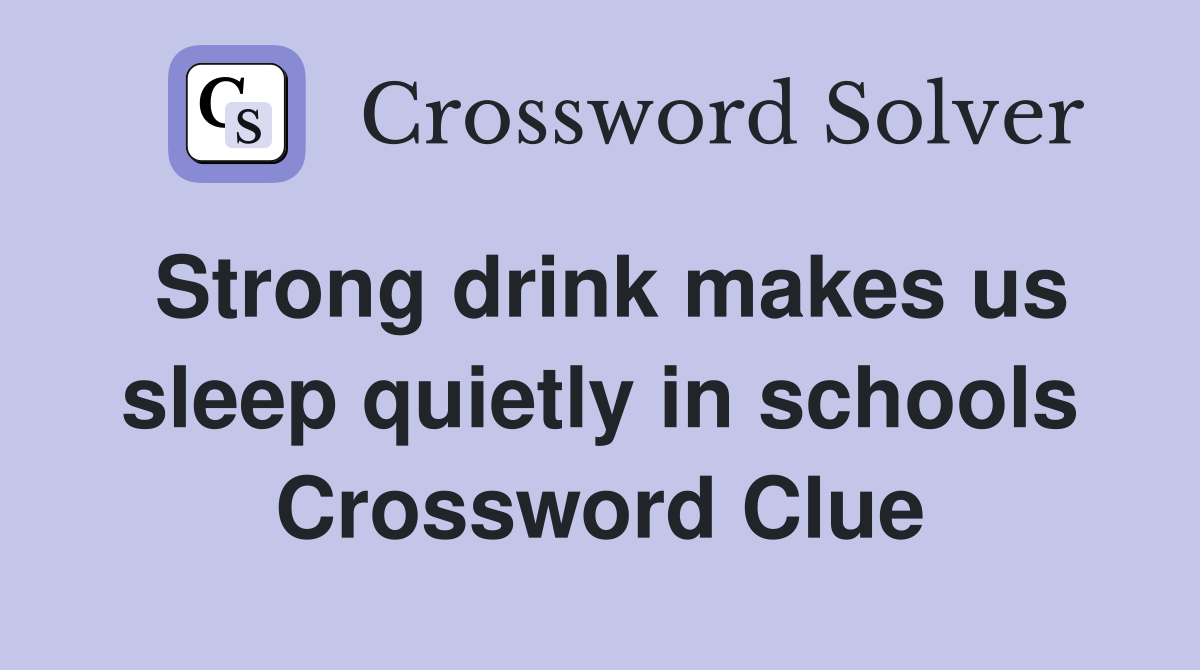 Strong drink makes us sleep quietly in schools Crossword Clue