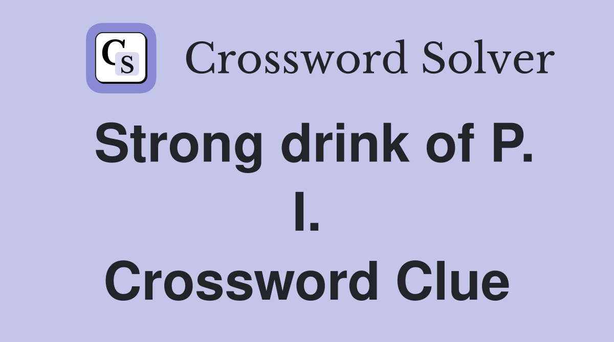 Strong drink of P. I. Crossword Clue