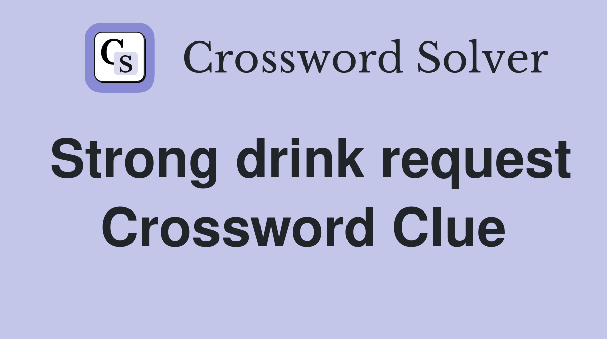 Strong drink request Crossword Clue