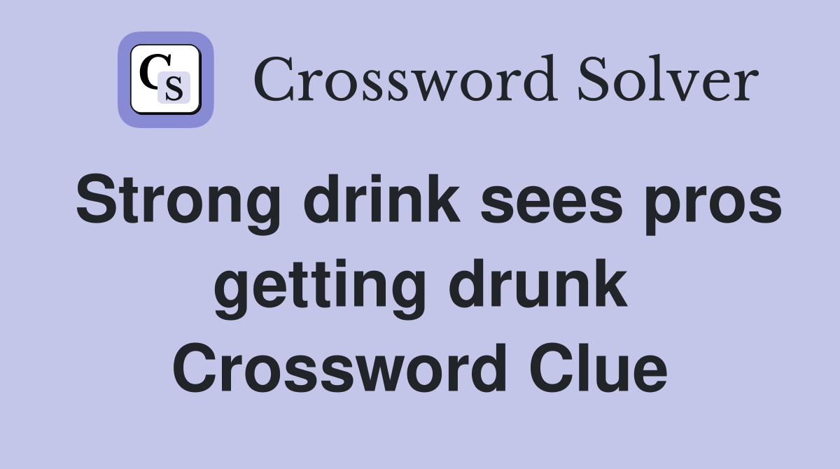 Strong drink sees pros getting drunk Crossword Clue