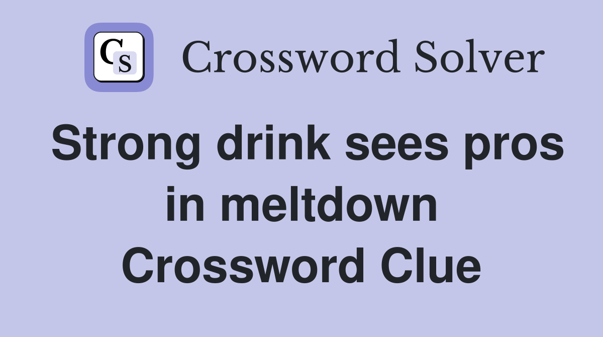 Strong drink sees pros in meltdown Crossword Clue
