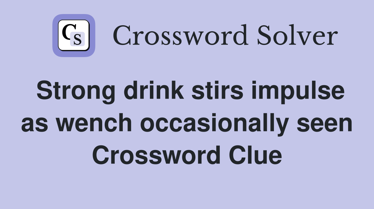 Strong drink stirs impulse as wench occasionally seen Crossword Clue