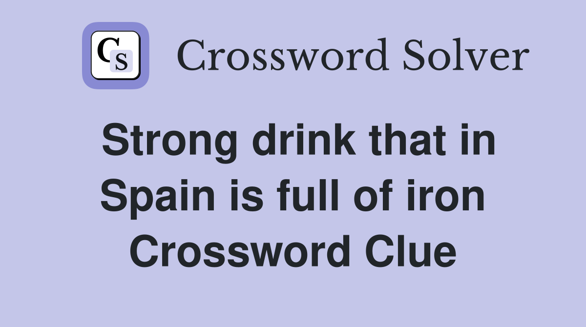 Strong drink that in Spain is full of iron Crossword Clue