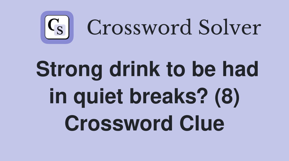 Strong drink to be had in quiet breaks? (8) Crossword Clue