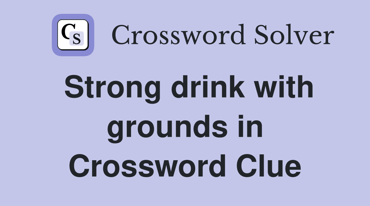Strong drink with grounds in Crossword Clue