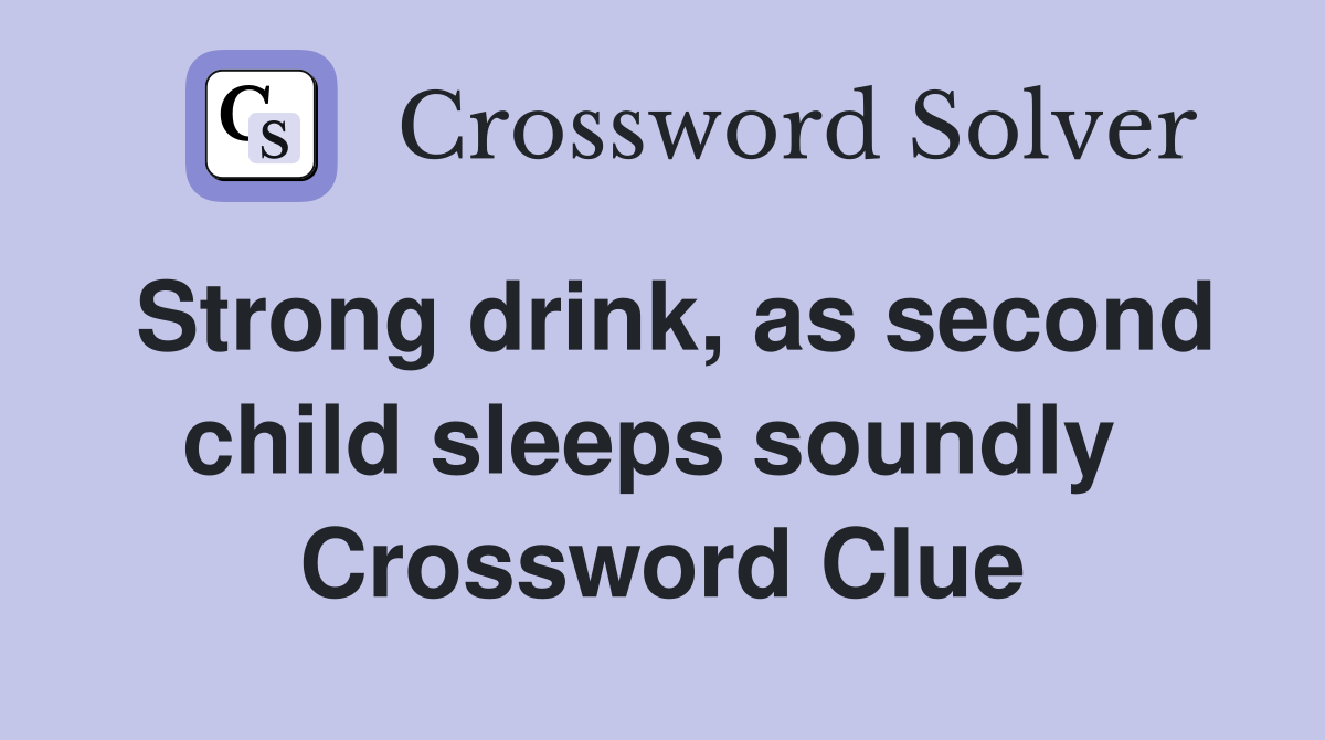 Strong drink, as second child sleeps soundly  Crossword Clue