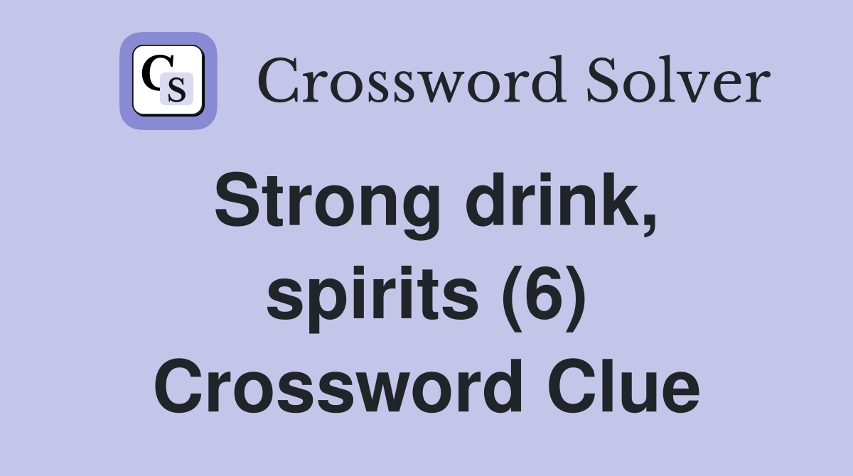 Strong drink, spirits (6) Crossword Clue