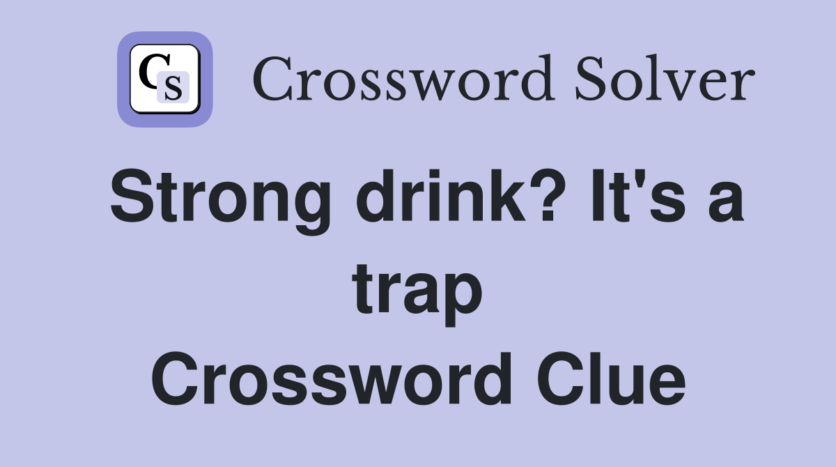 Strong drink? It's a trap Crossword Clue