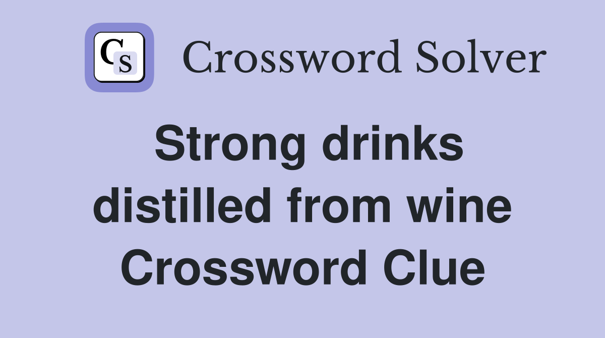 Strong drinks distilled from wine Crossword Clue
