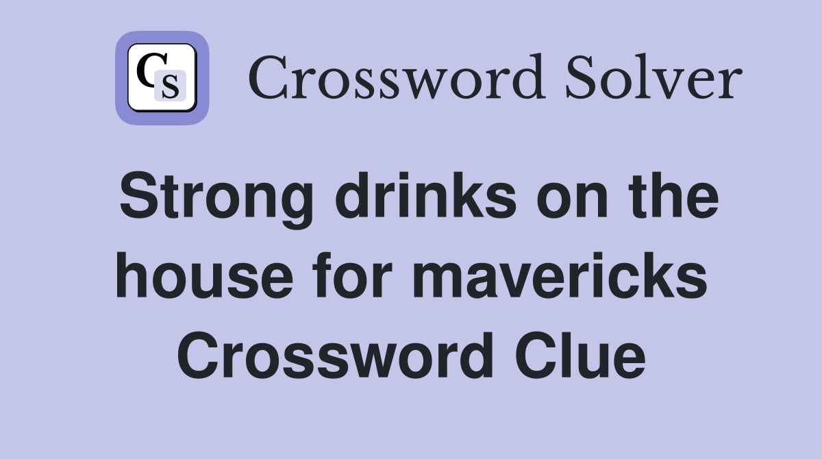 Strong drinks on the house for mavericks Crossword Clue