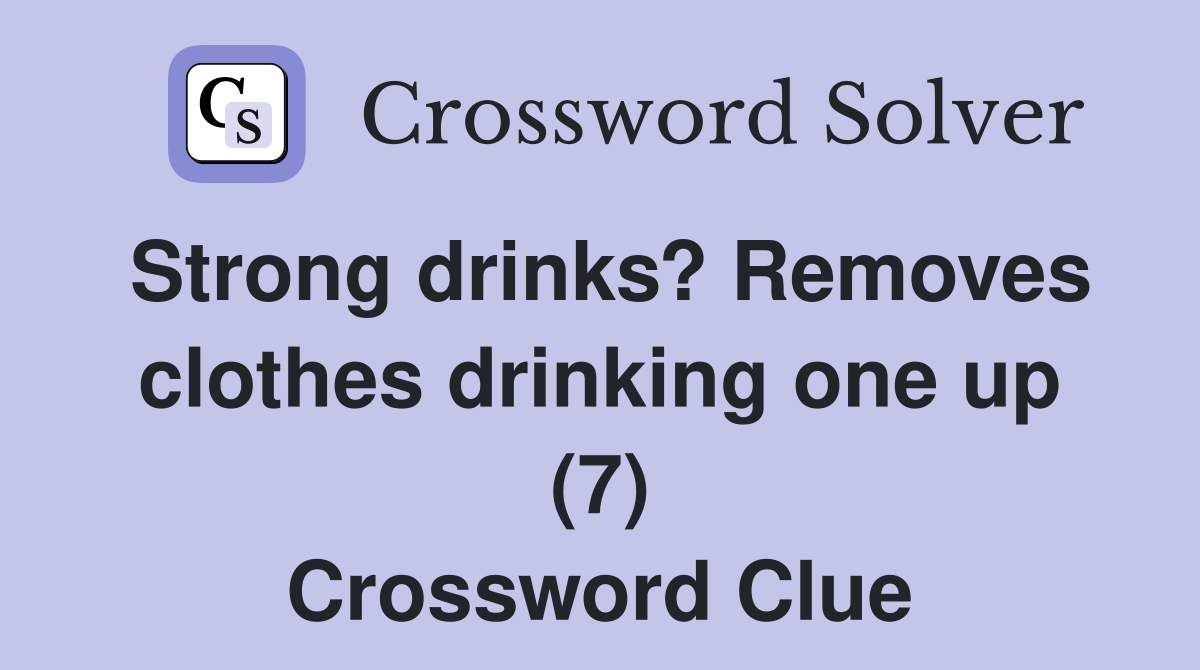 Strong drinks? Removes clothes drinking one up (7) Crossword Clue