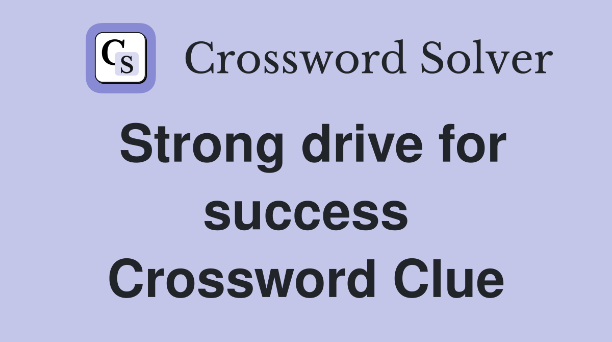 Strong drive for success Crossword Clue