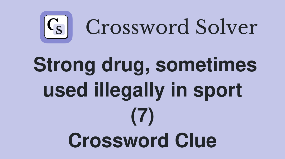 Strong drug, sometimes used illegally in sport (7) Crossword Clue