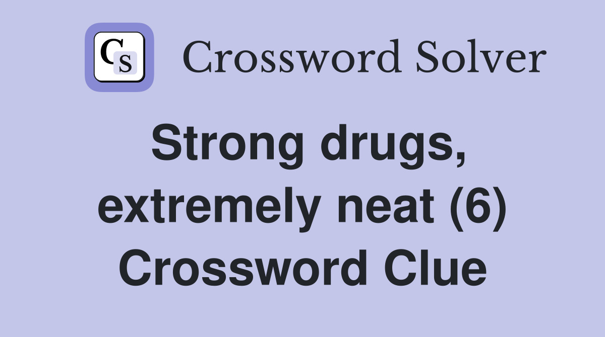 Strong drugs, extremely neat (6) Crossword Clue