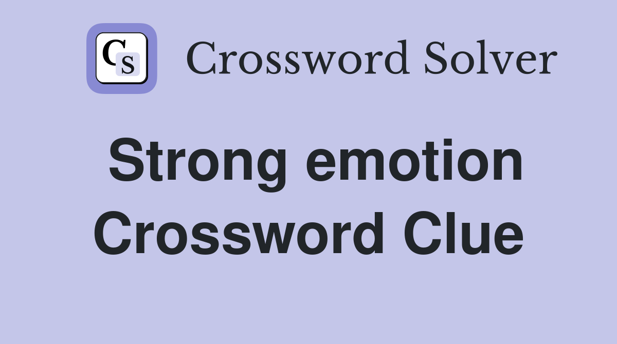 Strong emotion Crossword Clue