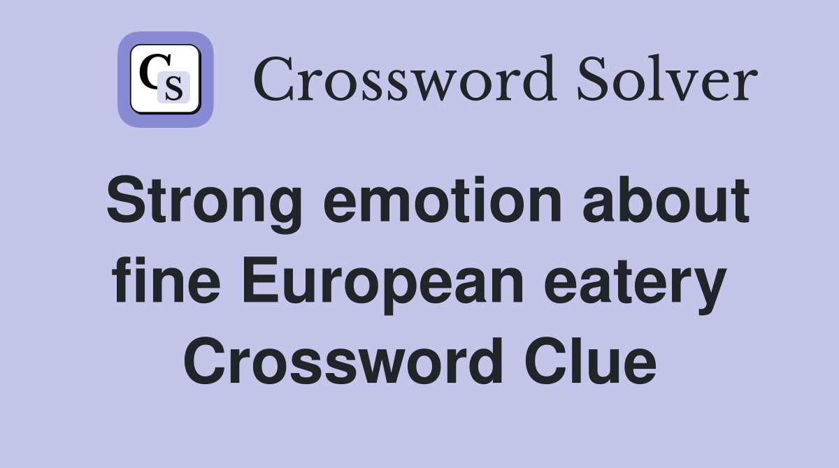 Strong emotion about fine European eatery Crossword Clue