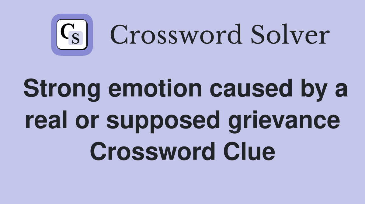 Strong emotion caused by a real or supposed grievance Crossword Clue