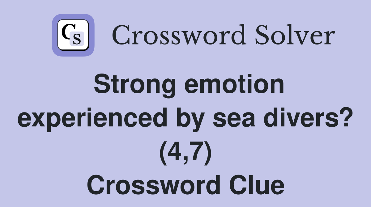 Strong emotion experienced by sea divers? (4,7) Crossword Clue