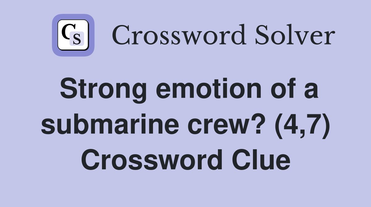 Strong emotion of a submarine crew? (4,7) Crossword Clue