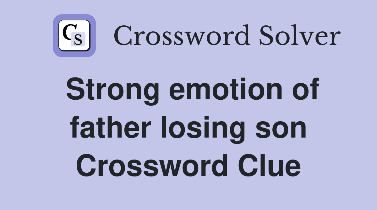 Strong emotion of father losing son Crossword Clue
