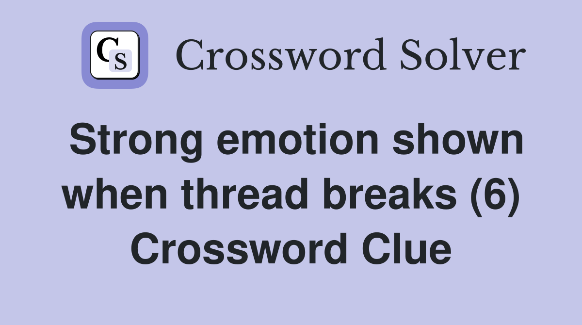 Strong emotion shown when thread breaks (6) Crossword Clue
