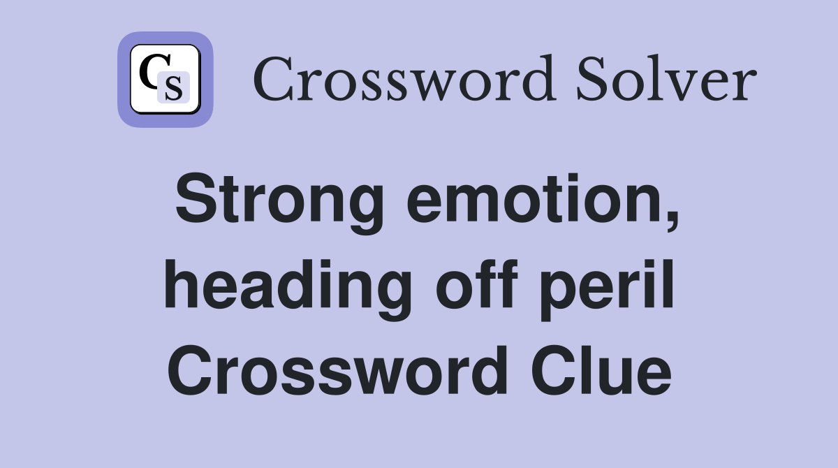 Strong emotion, heading off peril Crossword Clue