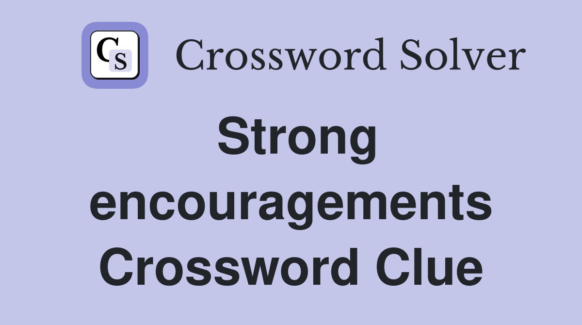 Strong encouragements Crossword Clue