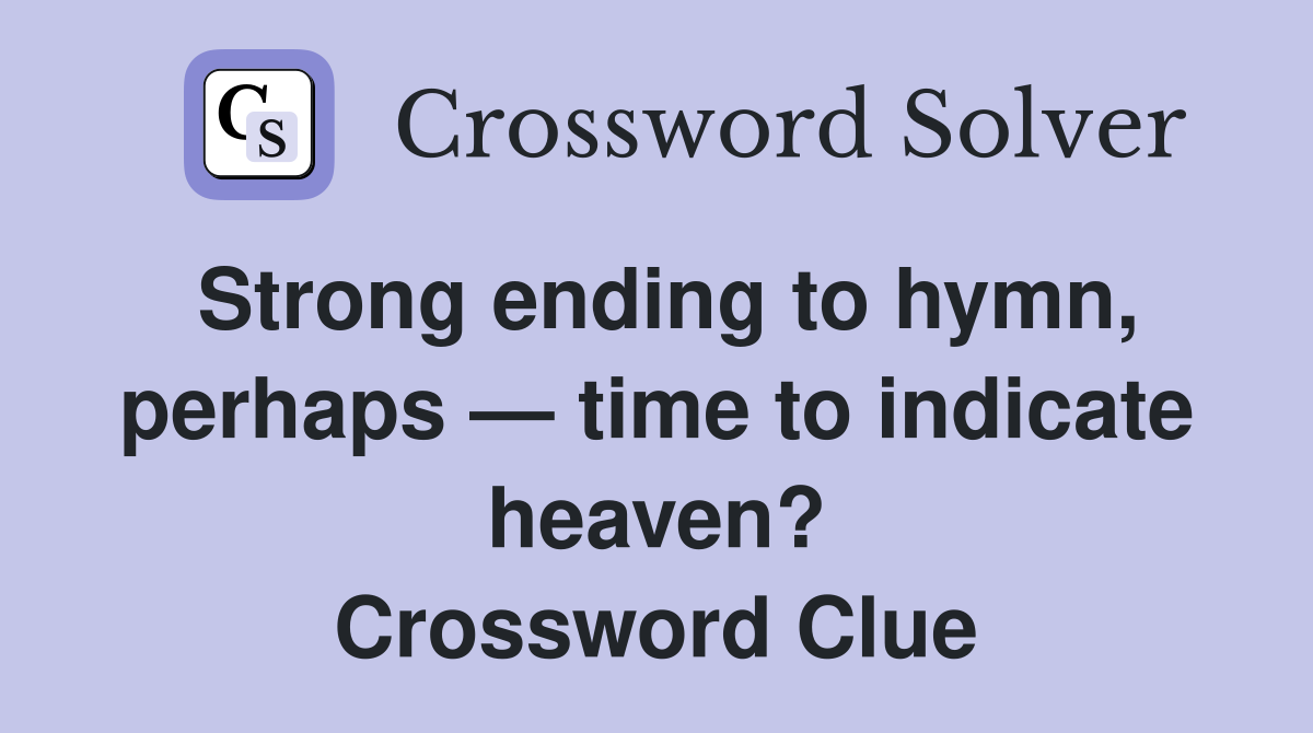 Strong ending to hymn, perhaps — time to indicate heaven? Crossword Clue