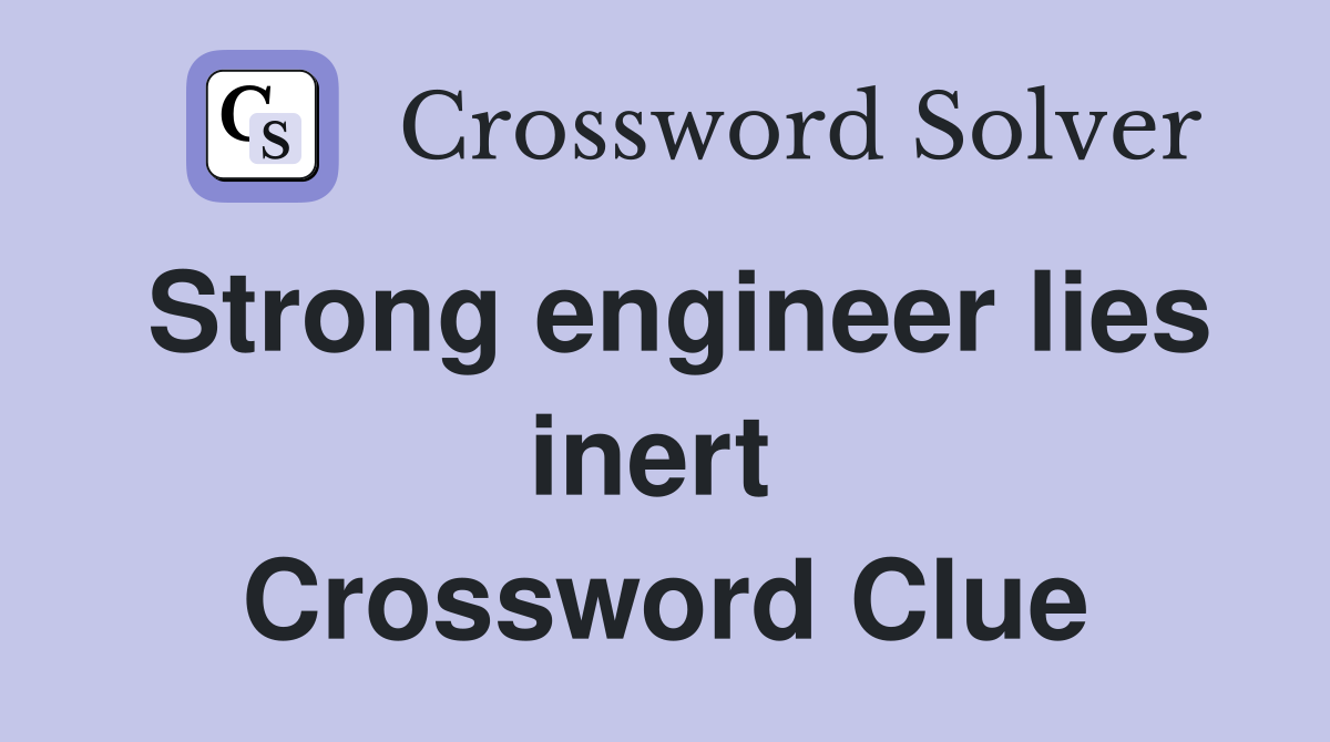Strong engineer lies inert  Crossword Clue