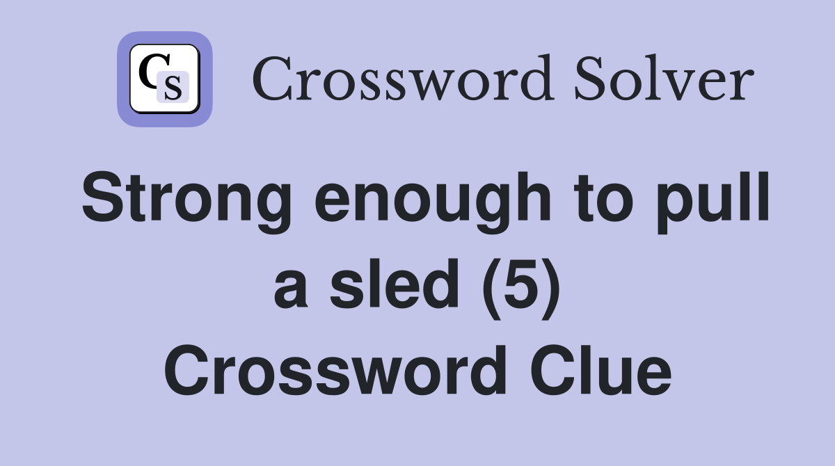 Strong enough to pull a sled (5) Crossword Clue