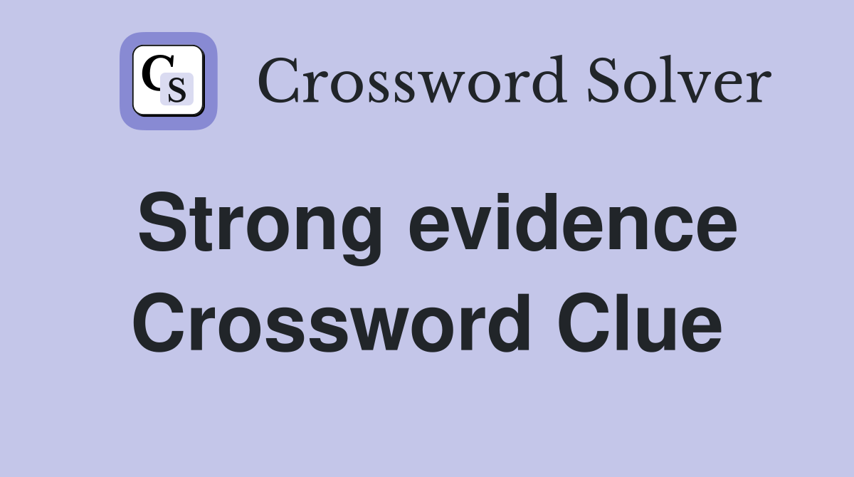 Strong evidence Crossword Clue
