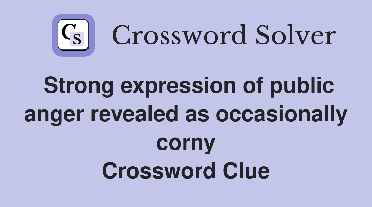 Strong expression of public anger revealed as occasionally corny Crossword Clue
