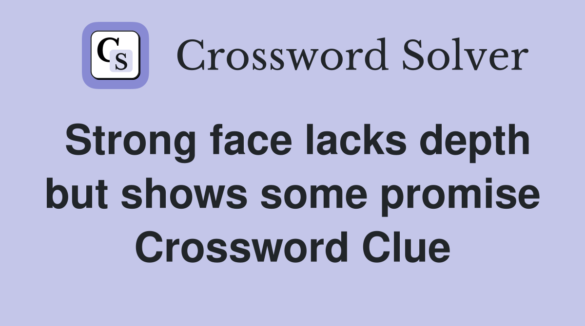 Strong face lacks depth but shows some promise Crossword Clue