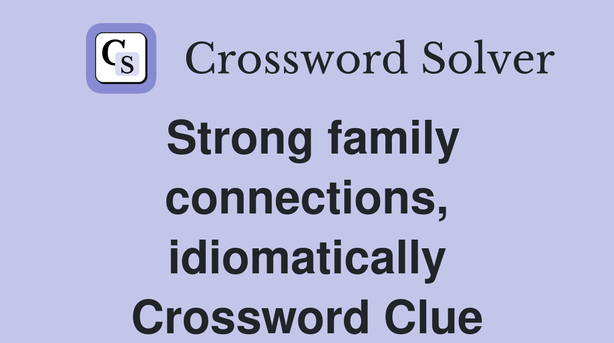 Strong family connections, idiomatically Crossword Clue