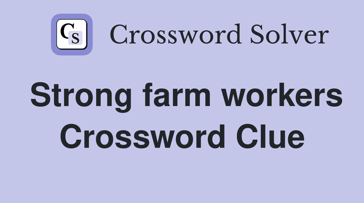 Strong farm workers Crossword Clue