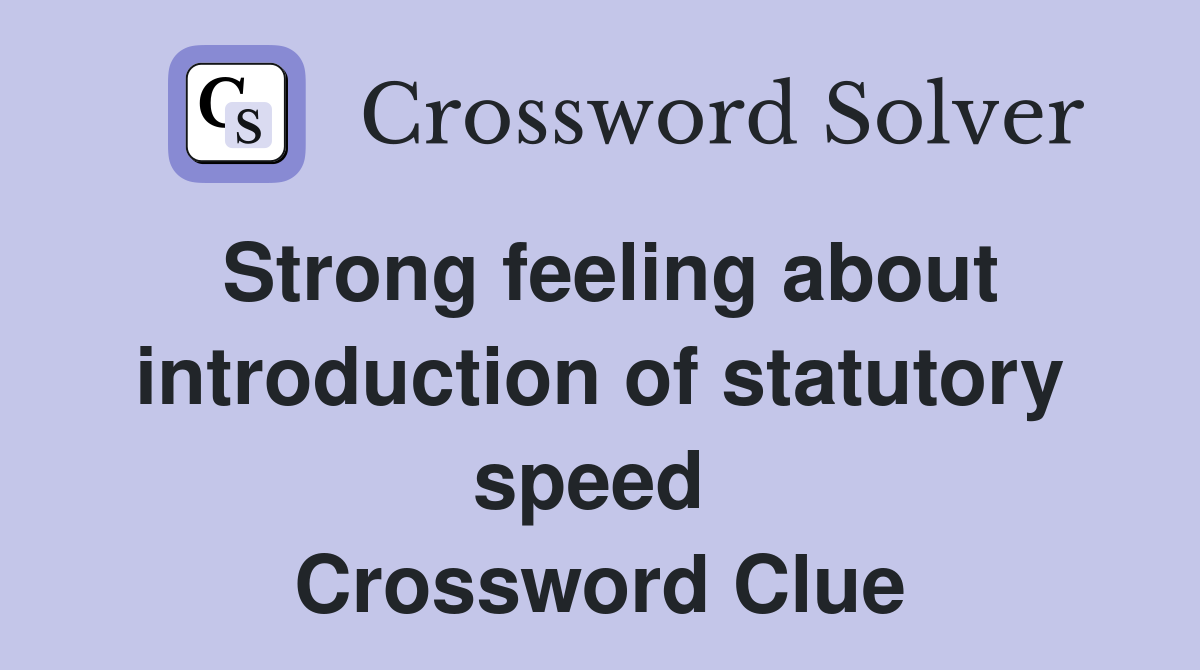 Strong feeling about introduction of statutory speed  Crossword Clue