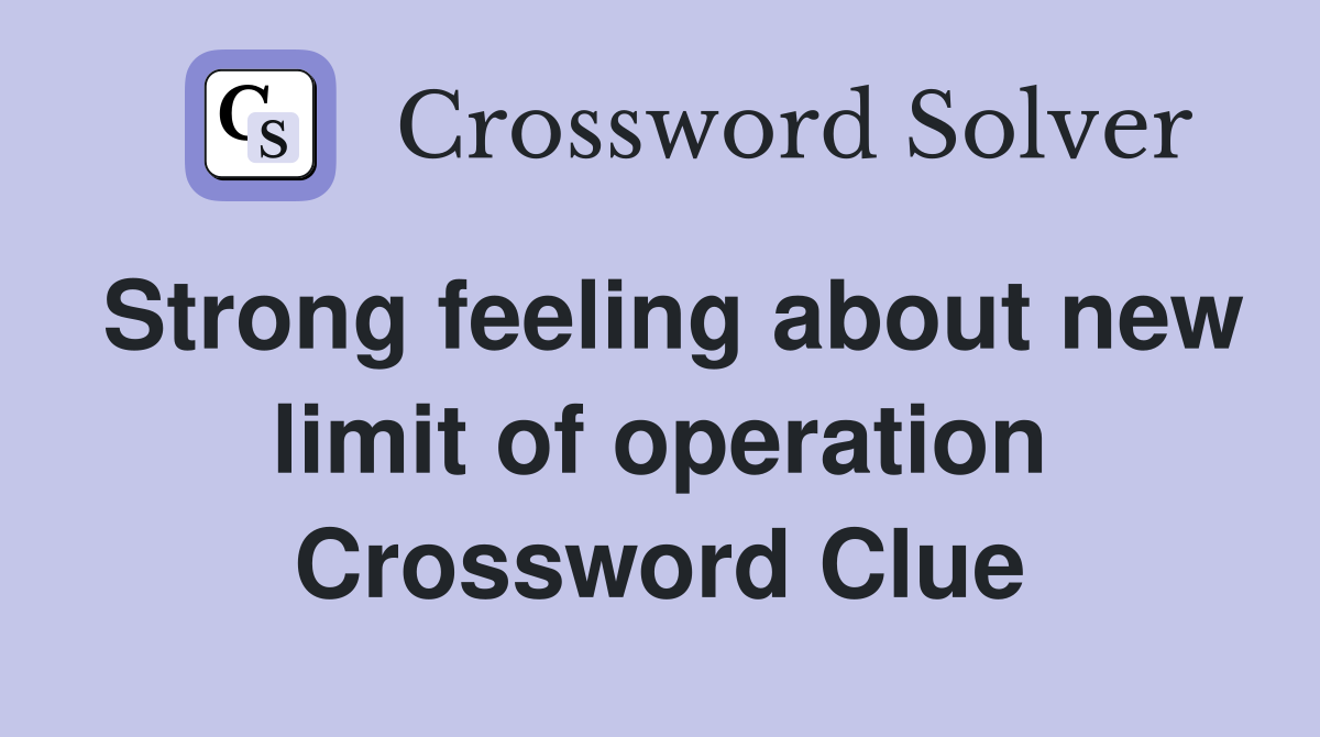 Strong feeling about new limit of operation Crossword Clue