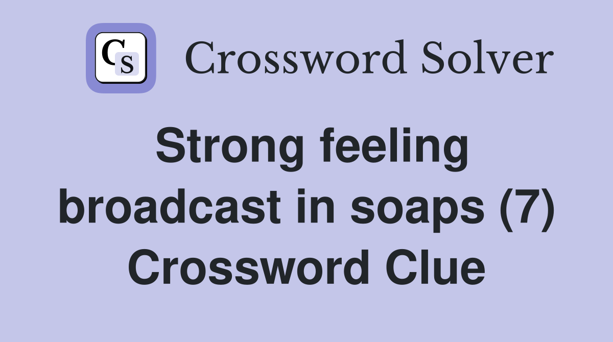 Strong feeling broadcast in soaps (7) Crossword Clue