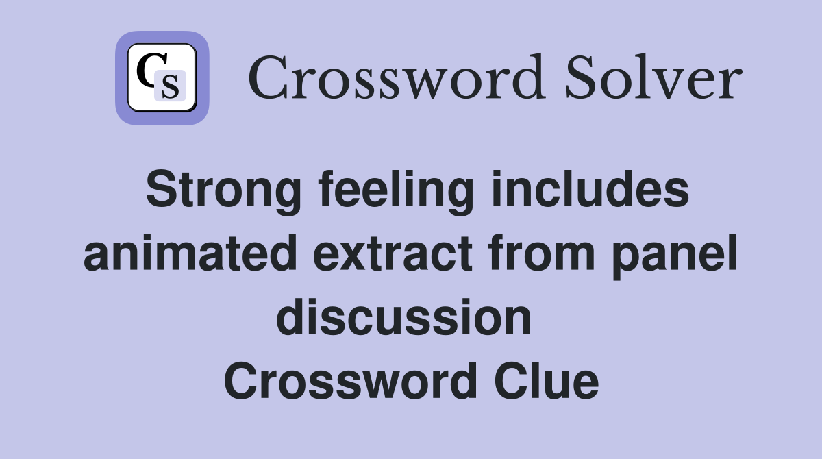 Strong feeling includes animated extract from panel discussion  Crossword Clue
