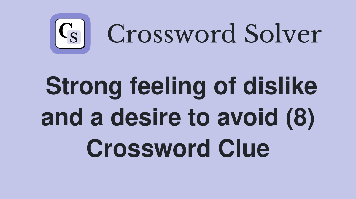 Strong feeling of dislike and a desire to avoid (8) Crossword Clue