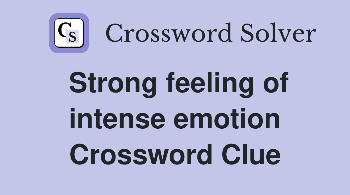Strong feeling of intense emotion Crossword Clue