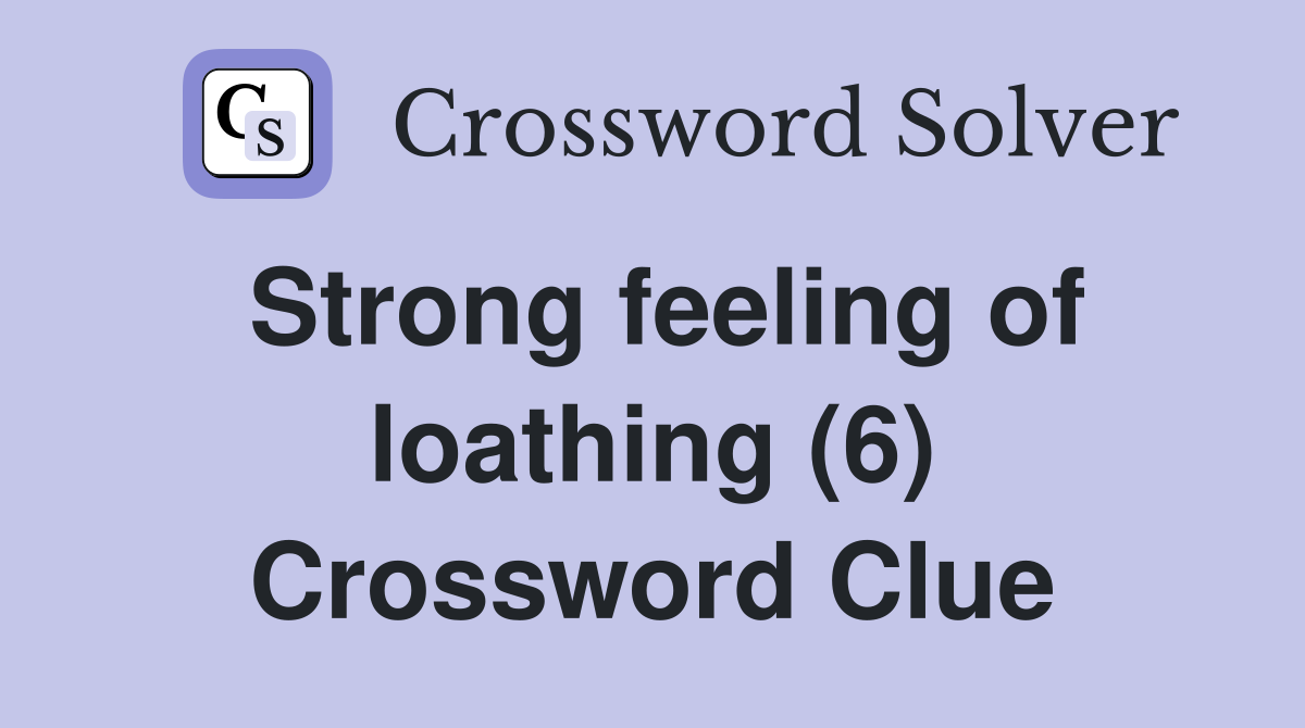 Strong feeling of loathing (6) Crossword Clue