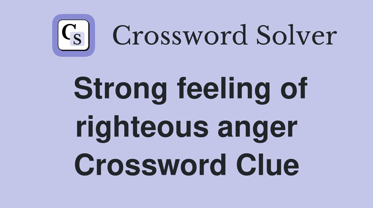 Strong feeling of righteous anger Crossword Clue