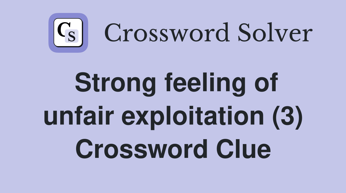Strong feeling of unfair exploitation (3) Crossword Clue