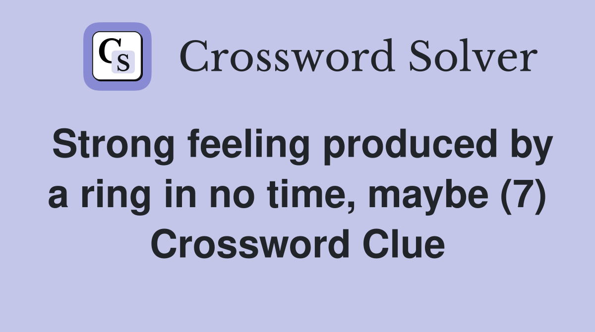 Strong feeling produced by a ring in no time, maybe (7) Crossword Clue